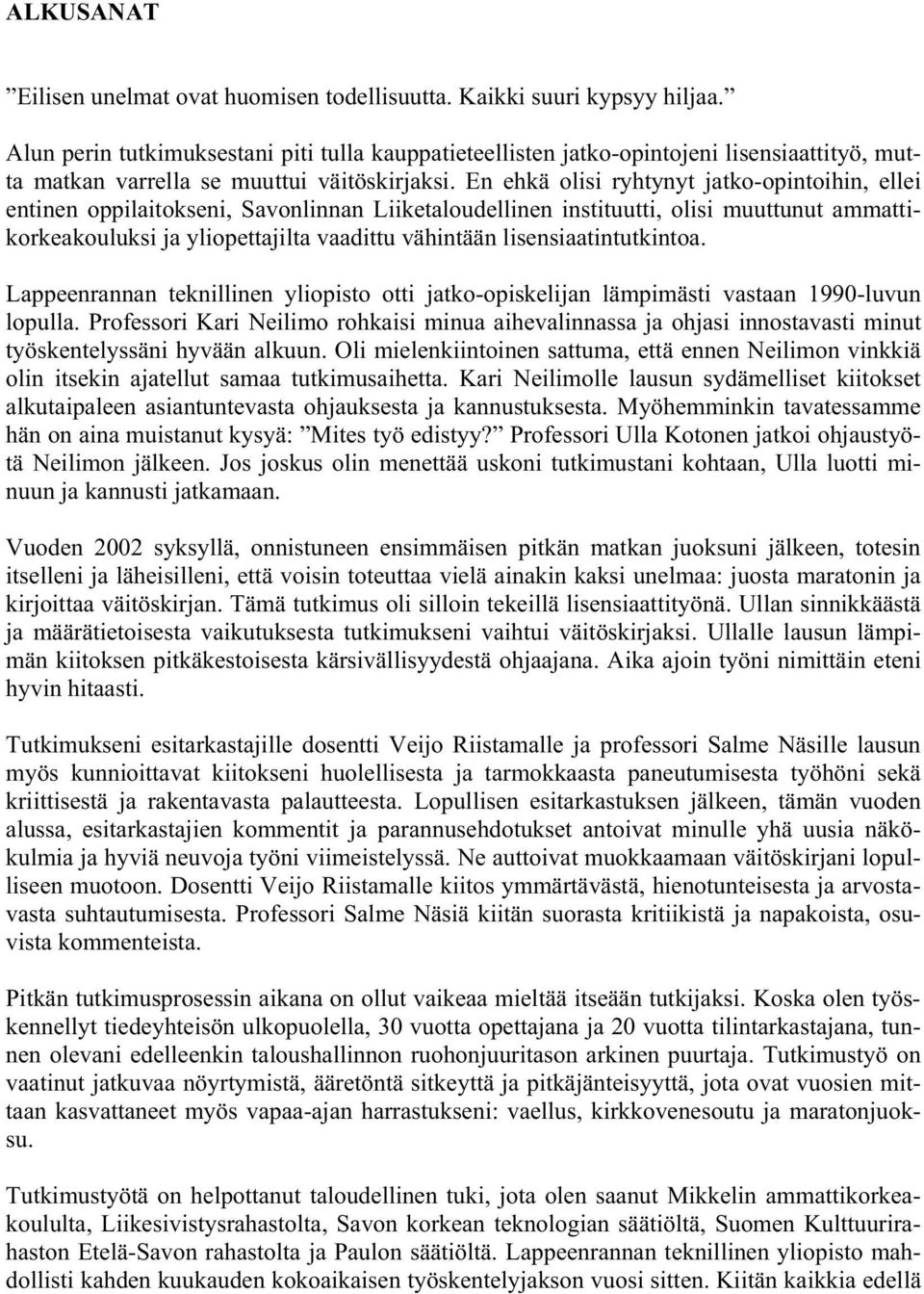 En ehkä olisi ryhtynyt jatko-opintoihin, ellei entinen oppilaitokseni, Savonlinnan Liiketaloudellinen instituutti, olisi muuttunut ammattikorkeakouluksi ja yliopettajilta vaadittu vähintään