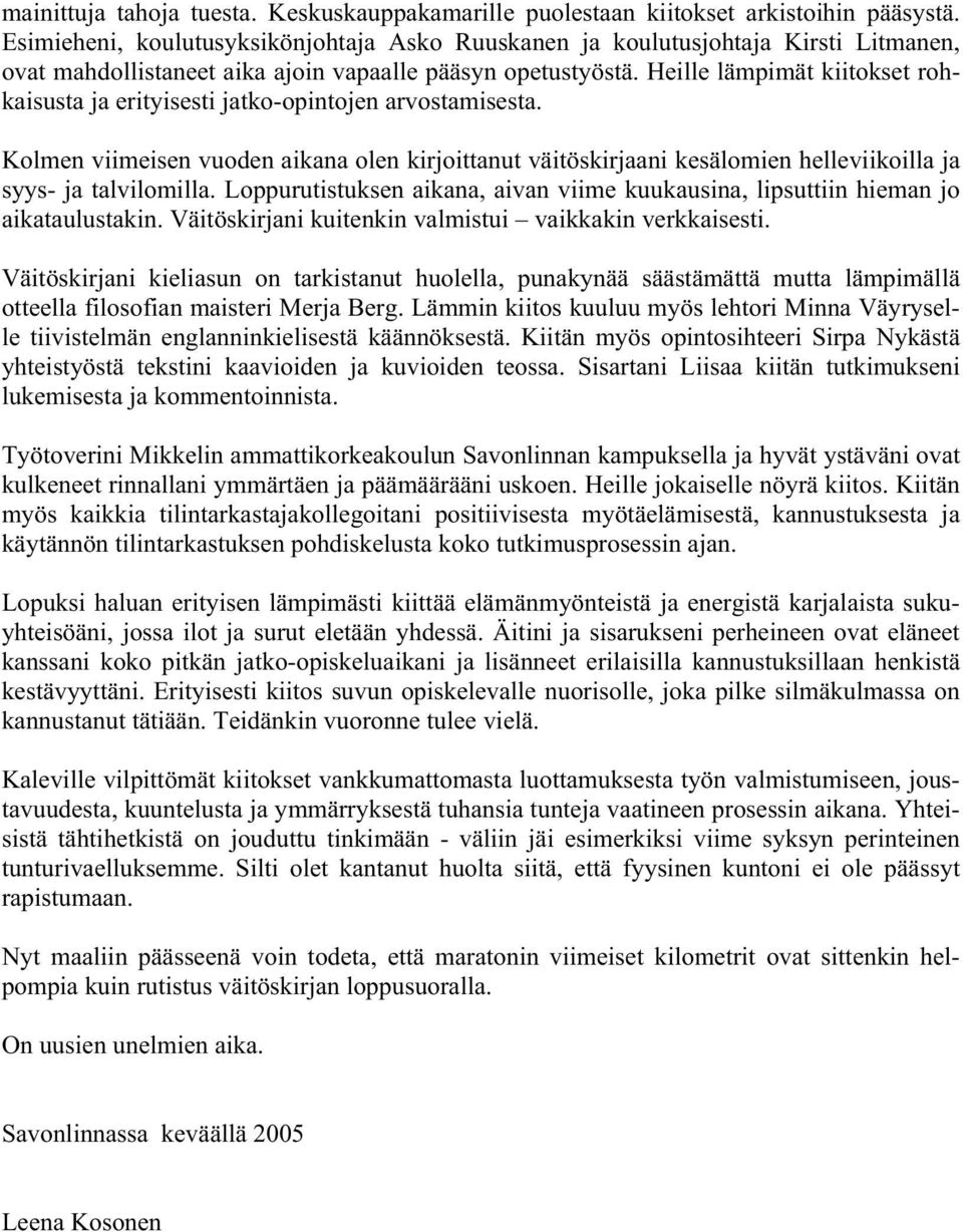 Heille lämpimät kiitokset rohkaisusta ja erityisesti jatko-opintojen arvostamisesta. Kolmen viimeisen vuoden aikana olen kirjoittanut väitöskirjaani kesälomien helleviikoilla ja syys- ja talvilomilla.