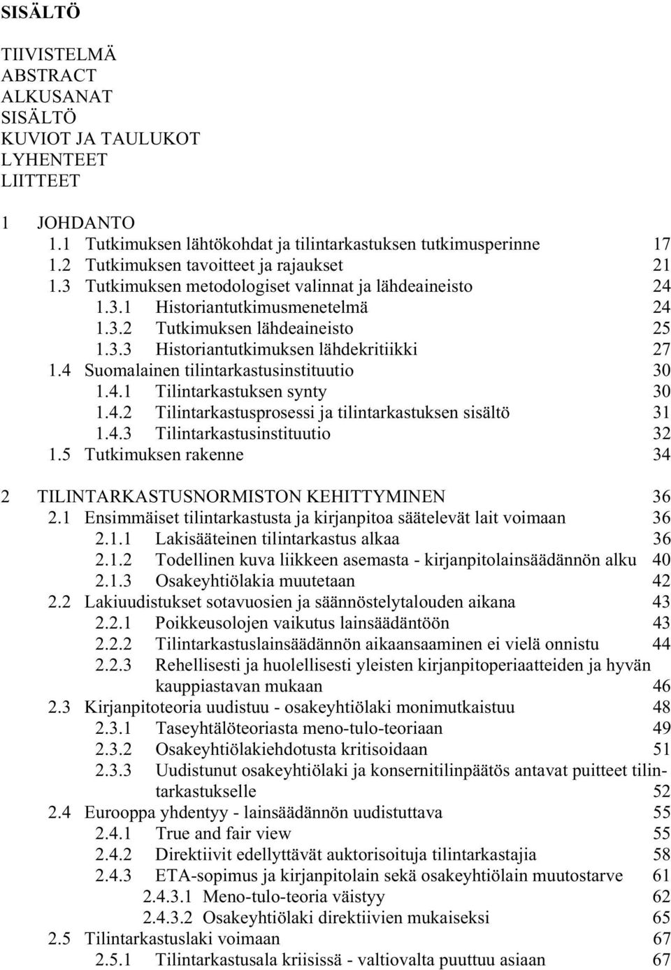 4 Suomalainen tilintarkastusinstituutio 30 1.4.1 Tilintarkastuksen synty 30 1.4.2 Tilintarkastusprosessi ja tilintarkastuksen sisältö 31 1.4.3 Tilintarkastusinstituutio 32 1.