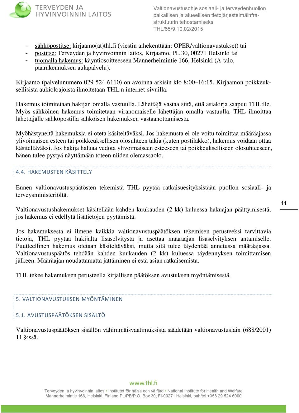 Helsinki (A-talo, päärakennuksen aulapalvelu). Kirjaamo (palvelunumero 029 524 6110) on avoinna arkisin klo 8:00 16:15. Kirjaamon poikkeuksellisista aukioloajoista ilmoitetaan THL:n internet-sivuilla.