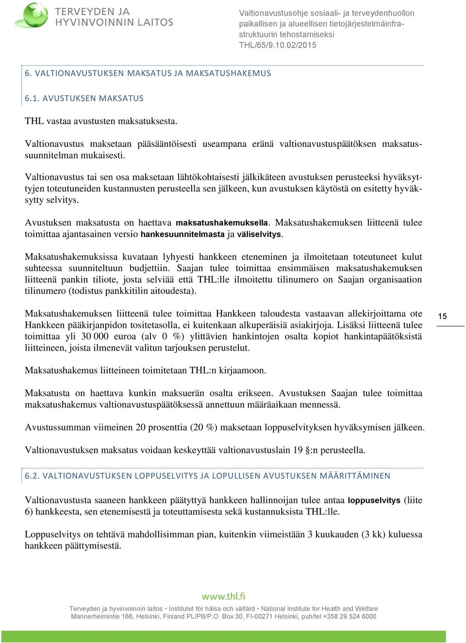 Valtionavustus tai sen osa maksetaan lähtökohtaisesti jälkikäteen avustuksen perusteeksi hyväksyttyjen toteutuneiden kustannusten perusteella sen jälkeen, kun avustuksen käytöstä on esitetty