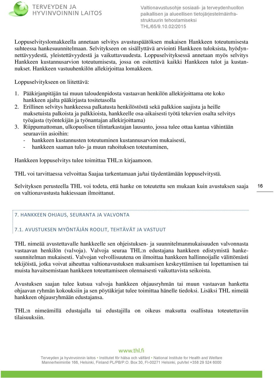 Loppuselvityksessä annetaan myös selvitys Hankkeen kustannusarvion toteutumisesta, jossa on esitettävä kaikki Hankkeen tulot ja kustannukset. Hankkeen vastuuhenkilön allekirjoittaa lomakkeen.