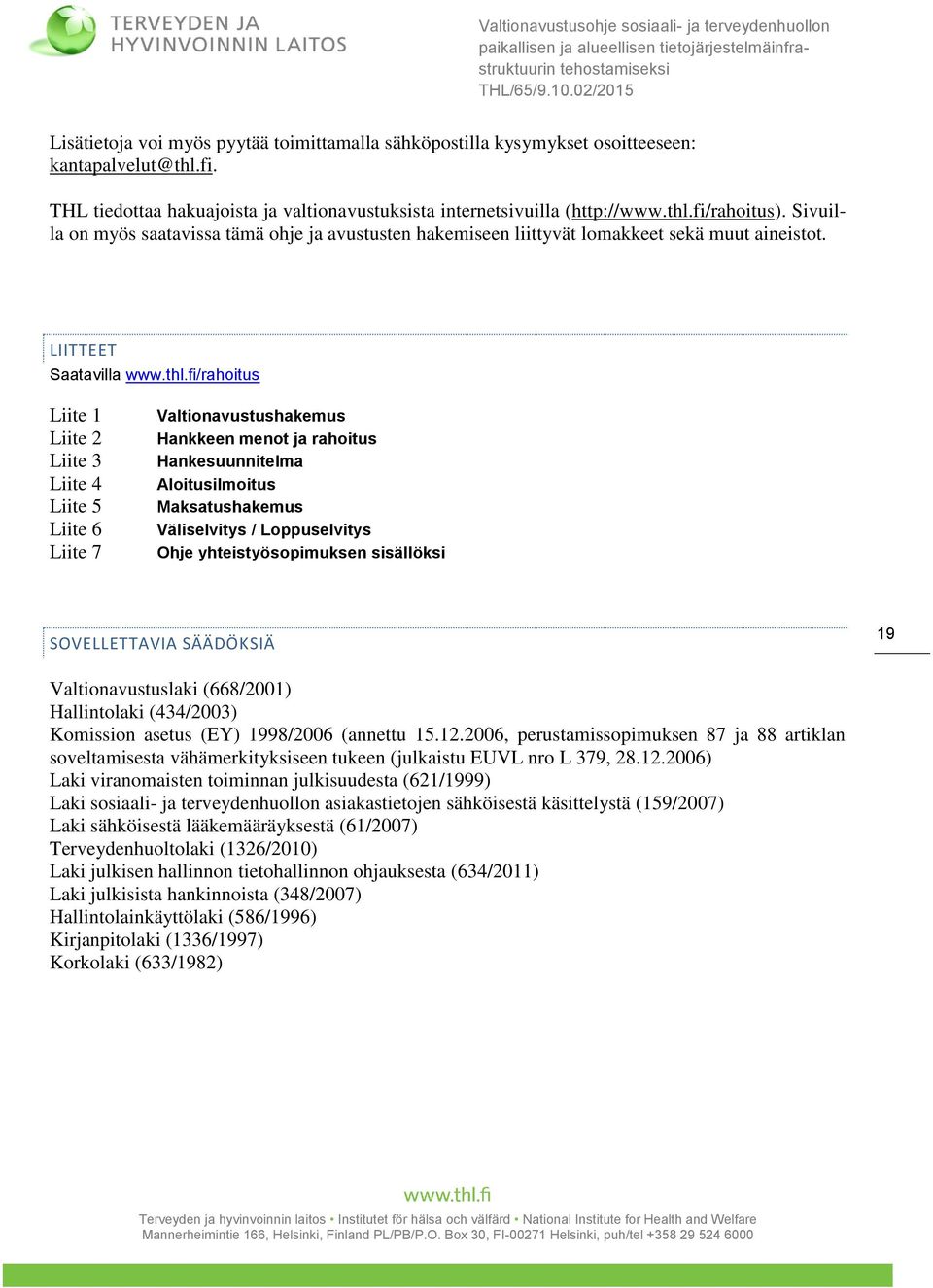 fi/rahoitus Liite 1 Liite 2 Liite 3 Liite 4 Liite 5 Liite 6 Liite 7 Valtionavustushakemus Hankkeen menot ja rahoitus Hankesuunnitelma Aloitusilmoitus Maksatushakemus Väliselvitys / Loppuselvitys Ohje