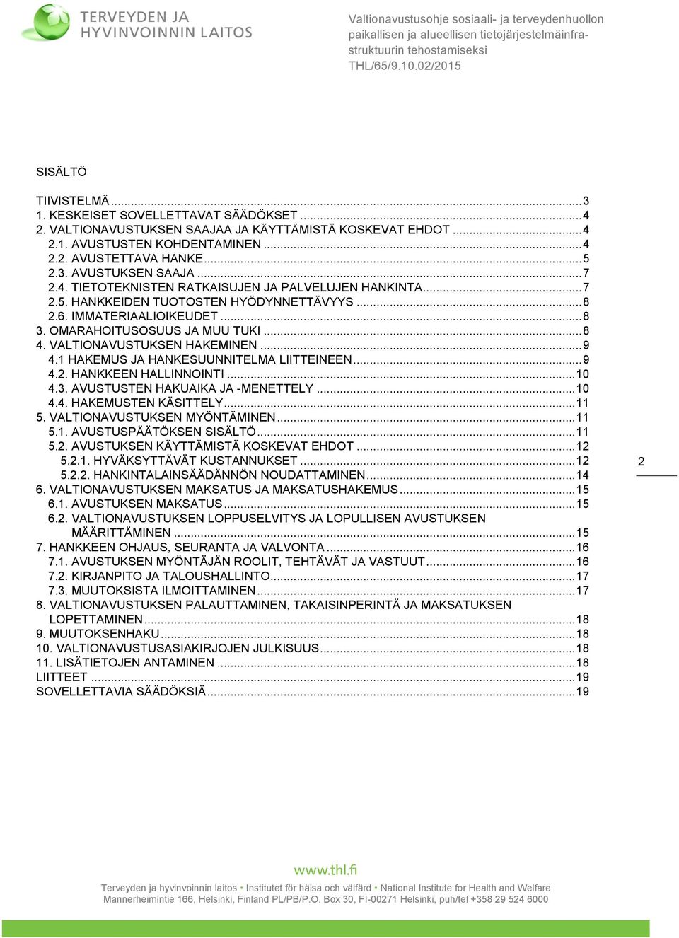 VALTIONAVUSTUKSEN HAKEMINEN... 9 4.1 HAKEMUS JA HANKESUUNNITELMA LIITTEINEEN... 9 4.2. HANKKEEN HALLINNOINTI... 10 4.3. AVUSTUSTEN HAKUAIKA JA -MENETTELY... 10 4.4. HAKEMUSTEN KÄSITTELY... 11 5.