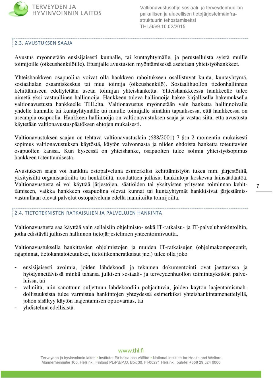 Yhteishankkeen osapuolina voivat olla hankkeen rahoitukseen osallistuvat kunta, kuntayhtymä, sosiaalialan osaamiskeskus tai muu toimija (oikeushenkilö).