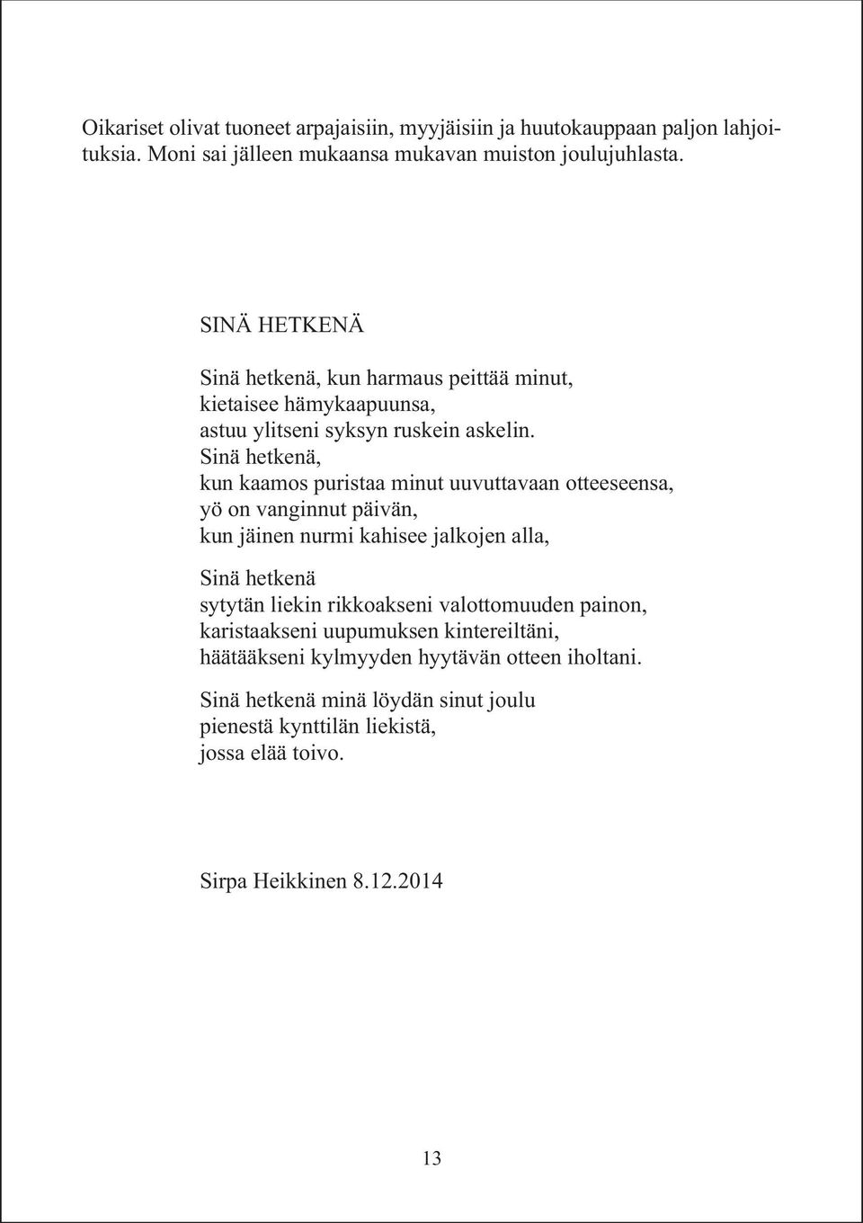 Sinä hetkenä, kun kaamos puristaa minut uuvuttavaan otteeseensa, yö on vanginnut päivän, kun jäinen nurmi kahisee jalkojen alla, Sinä hetkenä sytytän liekin