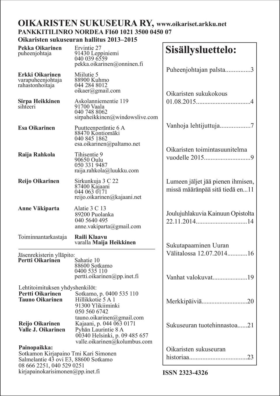 fi Puheenjohtajan palsta...3 Erkki Oikarinen Miilutie 5 varapuheenjohtaja 88900 Kuhmo rahastonhoitaja 044 284 8012 oikaer@gmail.com Oikaristen sukukokous Sirpa Heikkinen Askolanniementie 119 01.08.