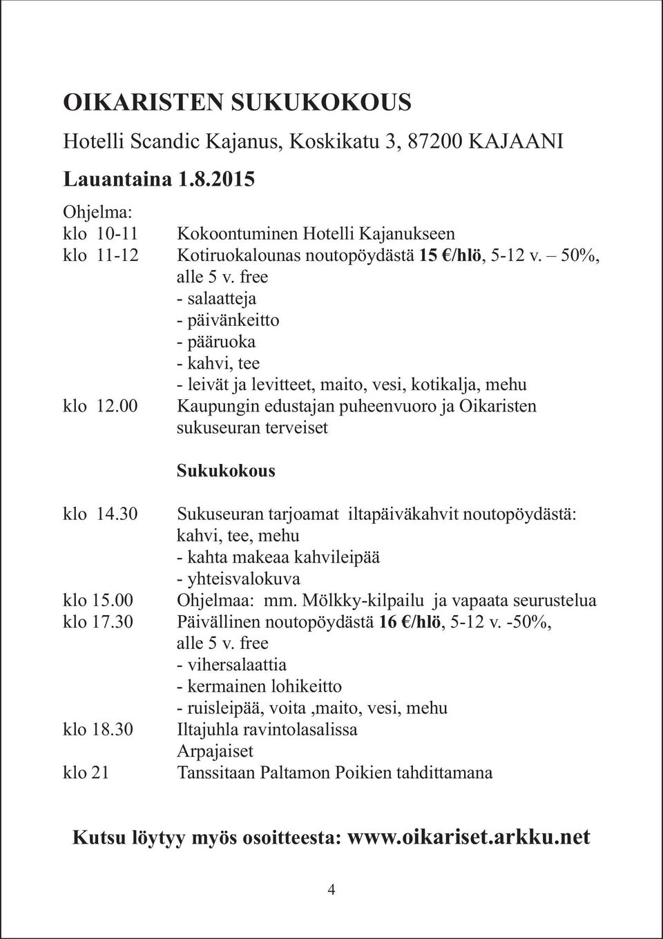 00 Kaupungin edustajan puheenvuoro ja Oikaristen sukuseuran terveiset Sukukokous klo 14.