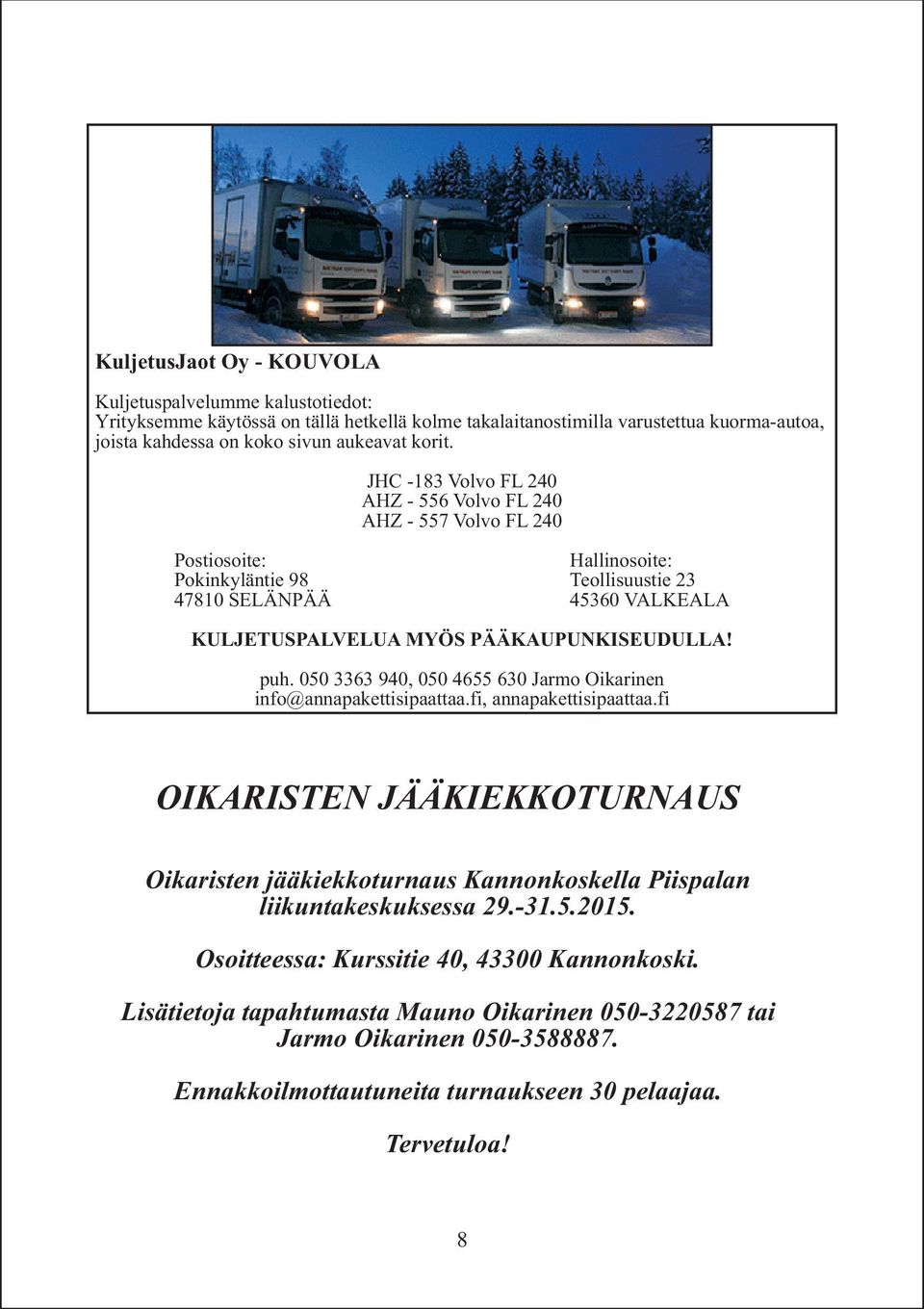 PÄÄKAUPUNKISEUDULLA! puh. 050 3363 940, 050 4655 630 Jarmo Oikarinen info@annapakettisipaattaa.fi, annapakettisipaattaa.