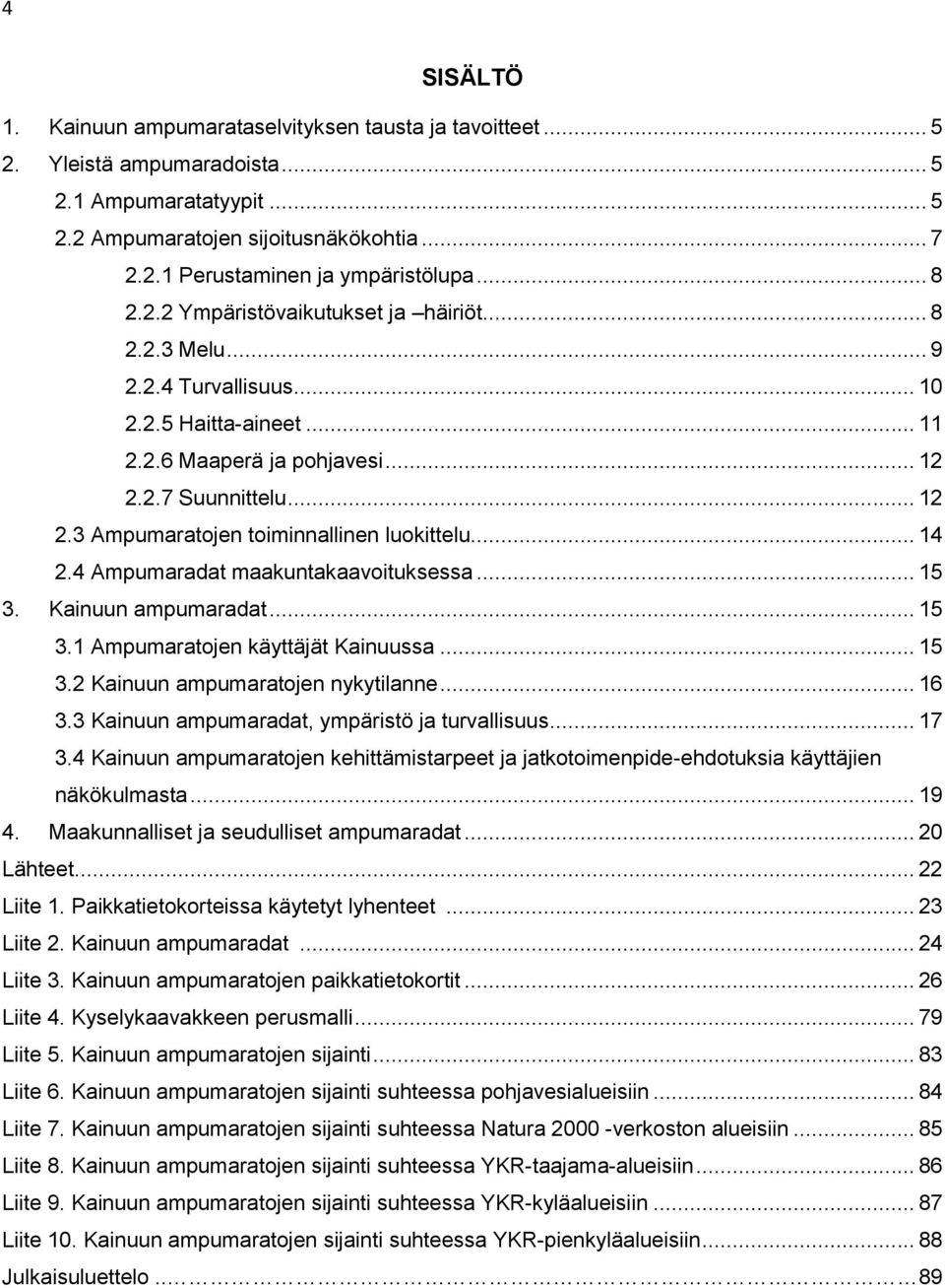 .. 14 2.4 Ampumaradat maakuntakaavoituksessa... 15 3. Kainuun ampumaradat... 15 3.1 Ampumaratojen käyttäjät Kainuussa... 15 3.2 Kainuun ampumaratojen nykytilanne... 16 3.