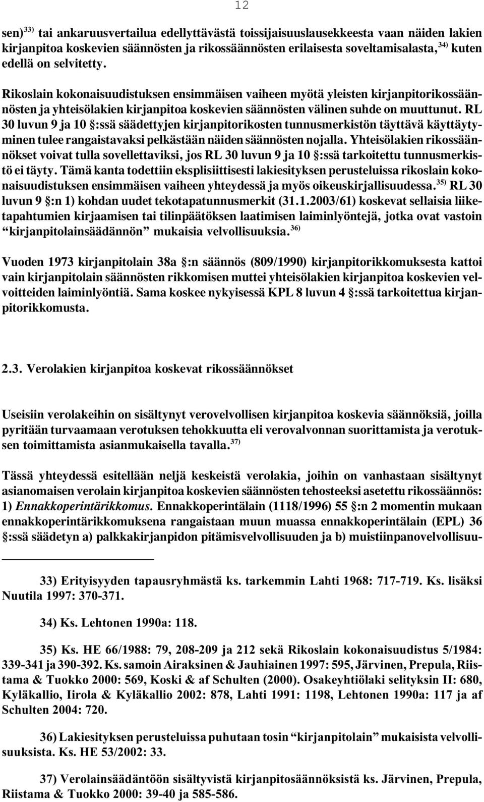 RL 30 luvun 9 ja 10 :ssä säädettyjen kirjanpitorikosten tunnusmerkistön täyttävä käyttäytyminen tulee rangaistavaksi pelkästään näiden säännösten nojalla.