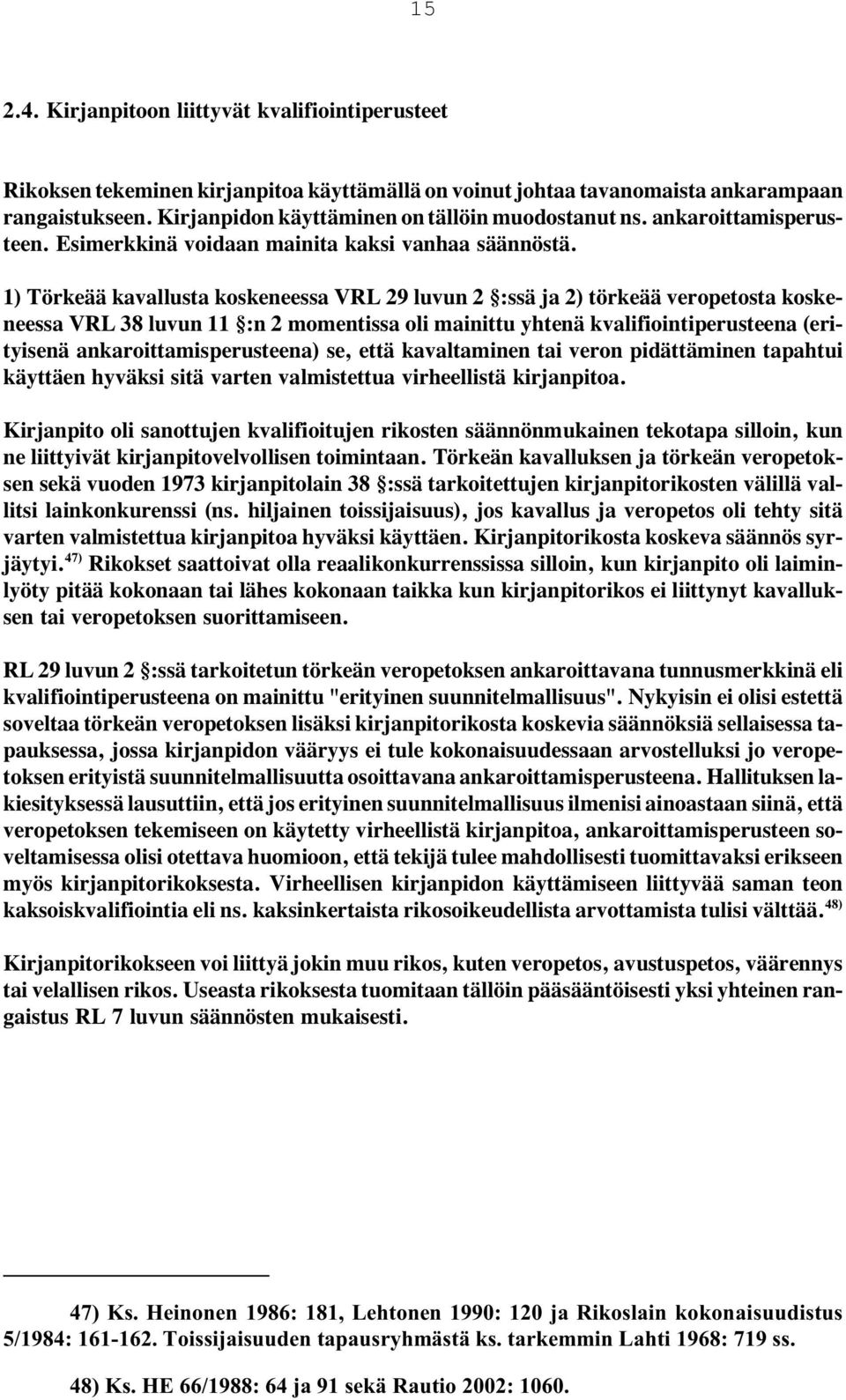 1) Törkeää kavallusta koskeneessa VRL 29 luvun 2 :ssä ja 2) törkeää veropetosta koskeneessa VRL 38 luvun 11 :n 2 momentissa oli mainittu yhtenä kvalifiointiperusteena (erityisenä