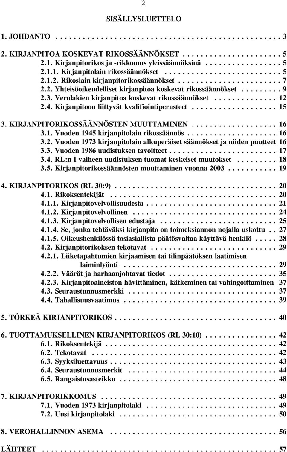 Verolakien kirjanpitoa koskevat rikossäännökset.............. 12 2.4. Kirjanpitoon liittyvät kvalifiointiperusteet................... 15 3. KIRJANPITORIKOSSÄÄNNÖSTEN MUUTTAMINEN................... 16 3.