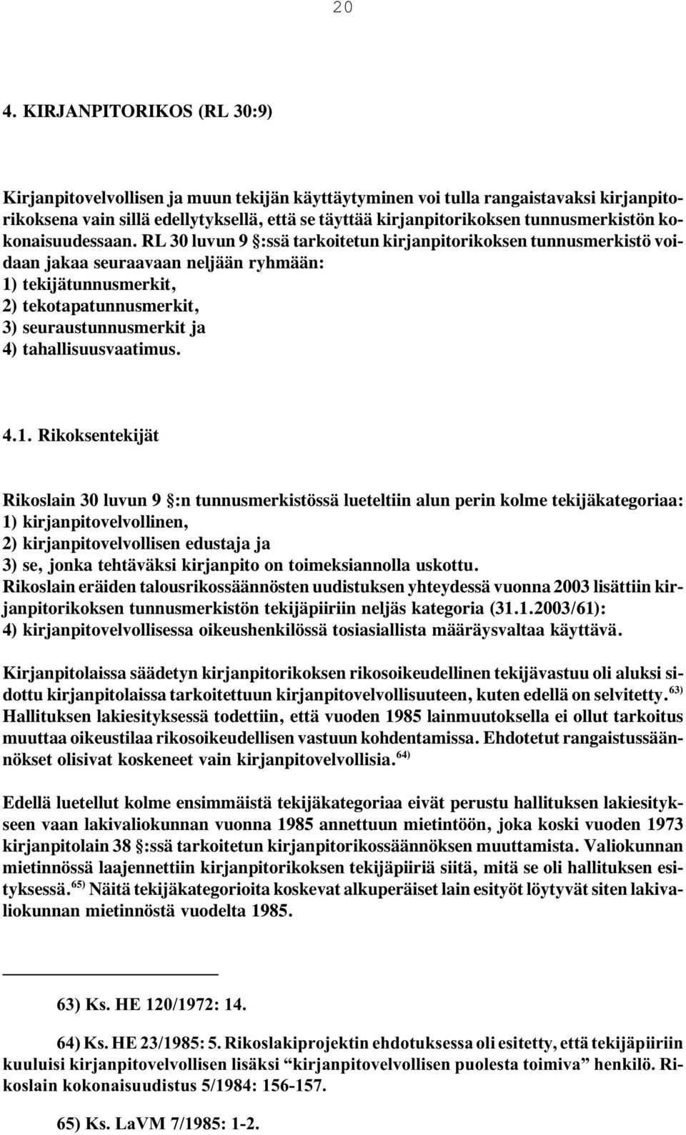 RL 30 luvun 9 :ssä tarkoitetun kirjanpitorikoksen tunnusmerkistö voidaan jakaa seuraavaan neljään ryhmään: 1) tekijätunnusmerkit, 2) tekotapatunnusmerkit, 3) seuraustunnusmerkit ja 4)