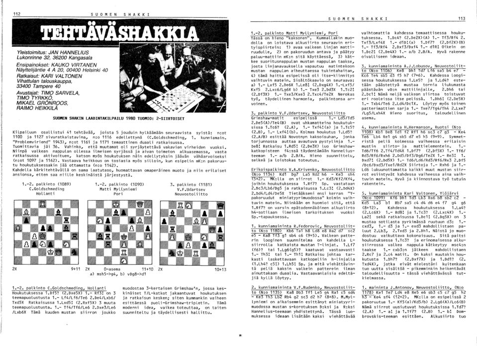 seuraavista syistä: n:ot 00 ja 7 sivuratkaistavina, n:o 6 edellettynä (C.GoLdschmeding,. kunniamain. "ProbLemviriend" 94), n:ot 6 ja 7 temaattinen duaali ratkaisussa. Tuomittavia jäi 6.