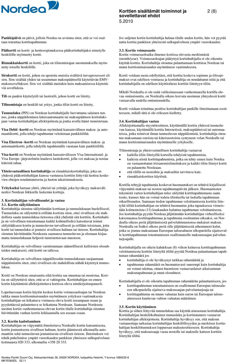 Sirukortti on kortti, johon on upotettu muistia sisältävä turvaprosessori eli siru. Siru sisältää yhden tai useamman maksupäätteellä käytettävän EMVmaksusovelluksen.