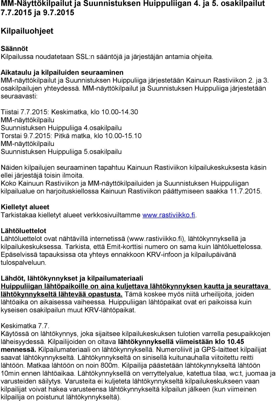 MM-näyttökilpailut ja Suunnistuksen Huippuliiga järjestetään seuraavasti: Tiistai 7.7.2015: Keskimatka, klo 10.00-14.30 MM-näyttökilpailu Suunnistuksen Huippuliiga 4.osakilpailu Torstai 9.7.2015: Pitkä matka, klo 10.