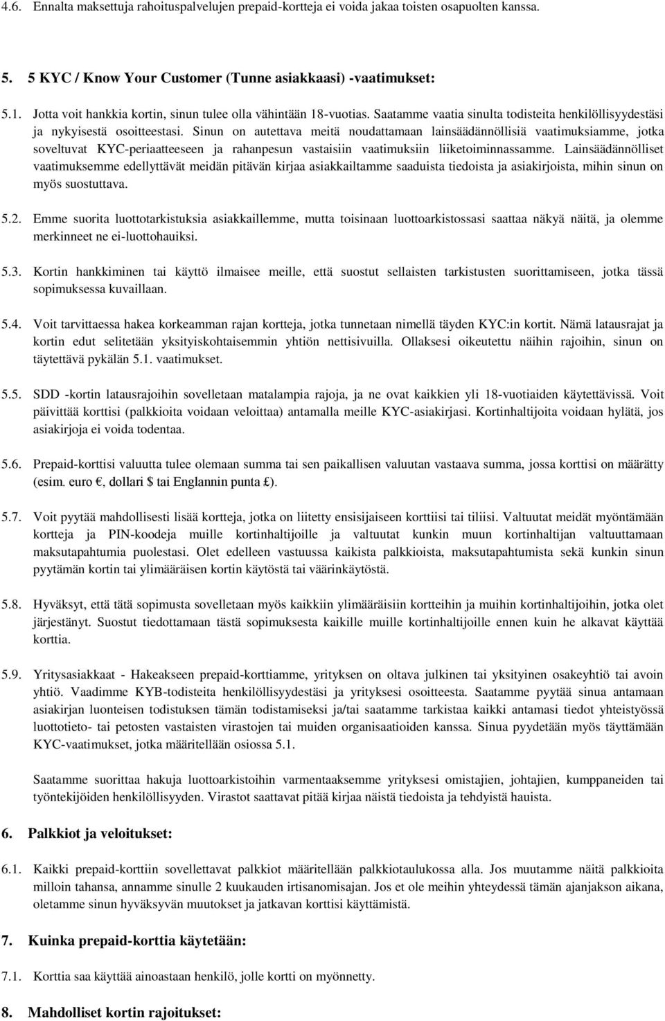 Sinun on autettava meitä noudattamaan lainsäädännöllisiä vaatimuksiamme, jotka soveltuvat KYC-periaatteeseen ja rahanpesun vastaisiin vaatimuksiin liiketoiminnassamme.