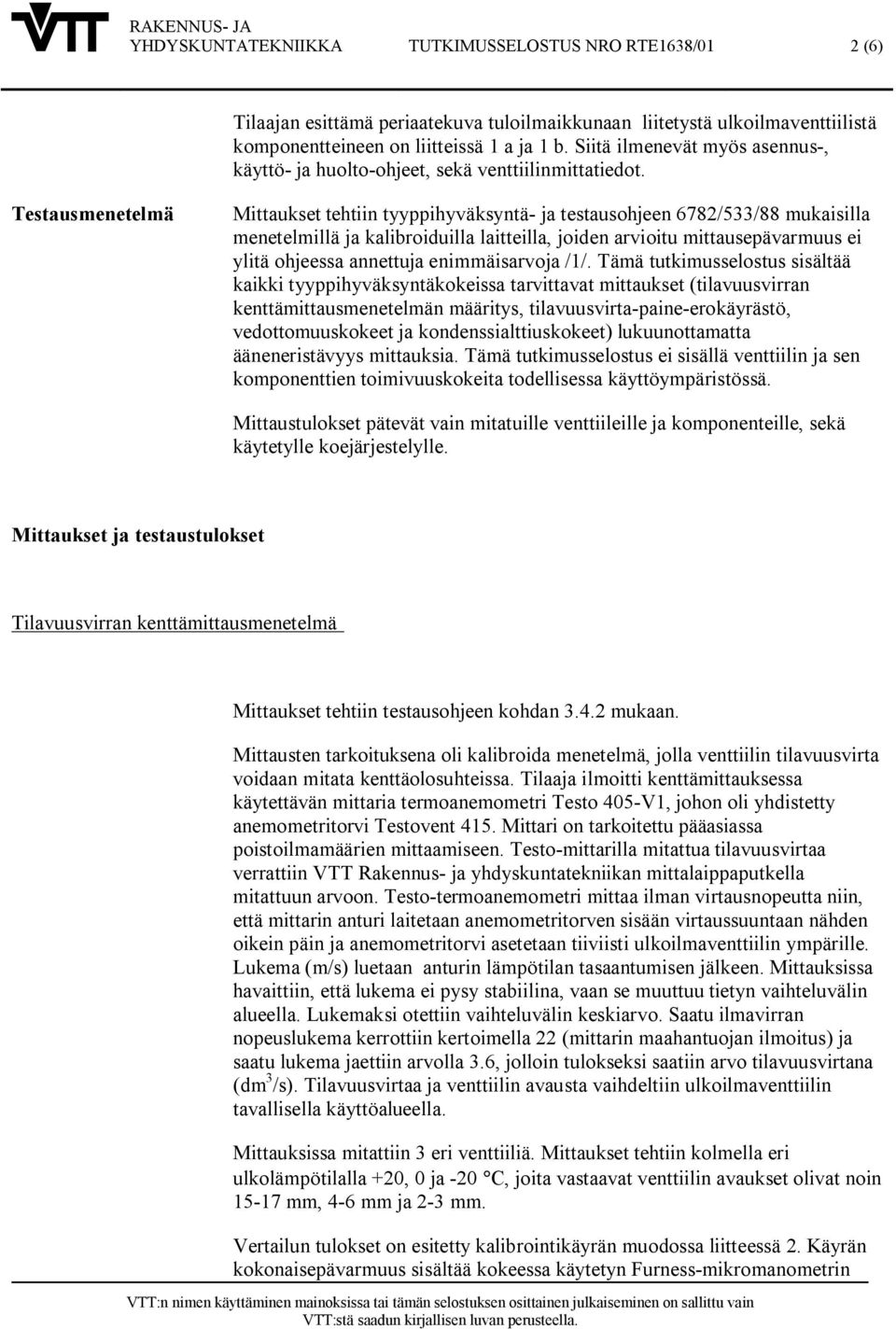 Testausmenetelmä Mittaukset tehtiin tyyppihyväksyntä ja testausohjeen 6782/533/88 mukaisilla menetelmillä ja kalibroiduilla laitteilla, joiden arvioitu mittausepävarmuus ei ylitä ohjeessa annettuja