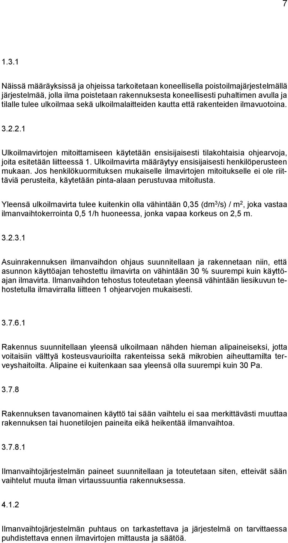 ulkoilmalaitteiden kautta että rakenteiden ilmavuotoina. 3.2.2.1 Ulkoilmavirtojen mitoittamiseen käytetään ensisijaisesti tilakohtaisia ohjearvoja, joita esitetään liitteessä 1.