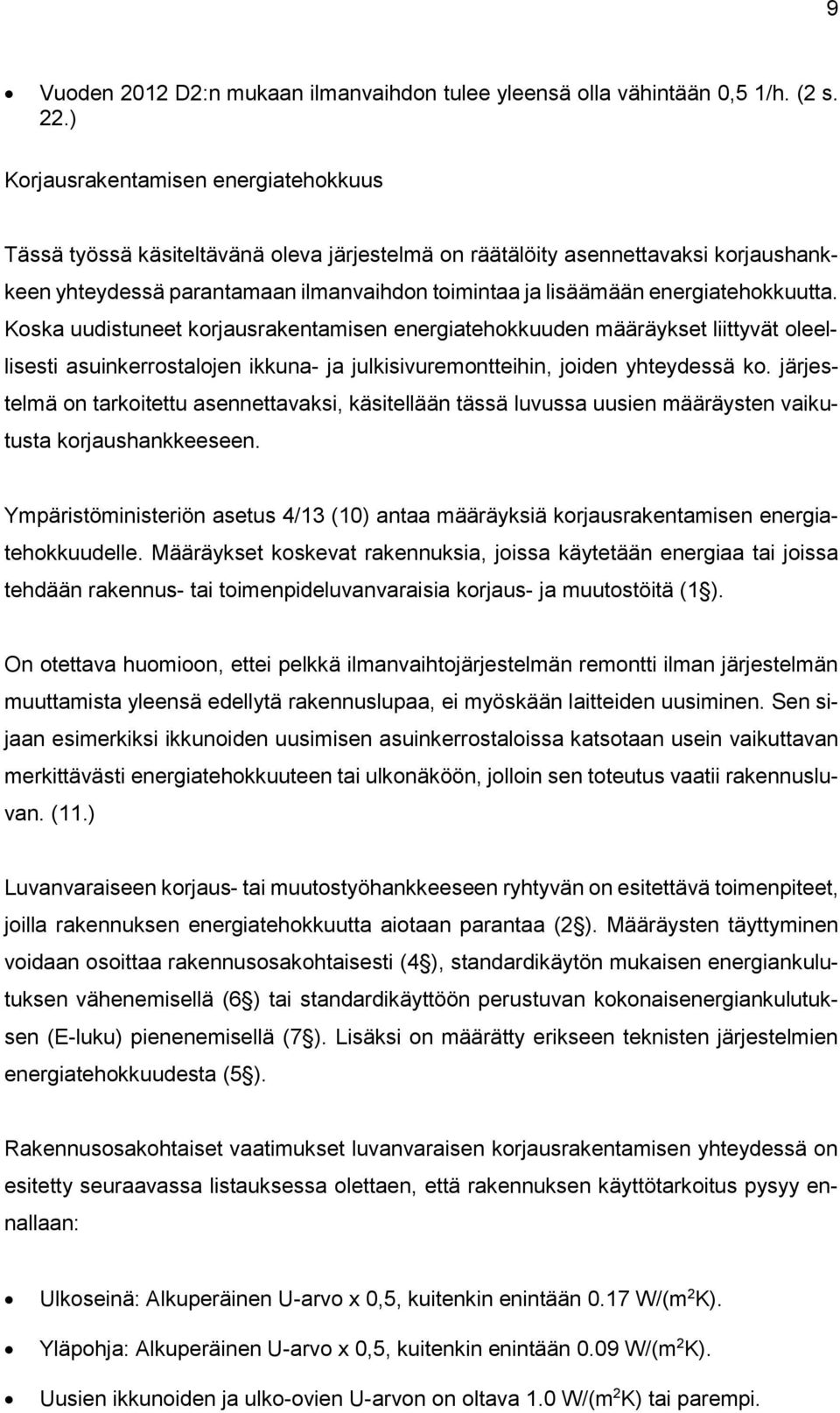 energiatehokkuutta. Koska uudistuneet korjausrakentamisen energiatehokkuuden määräykset liittyvät oleellisesti asuinkerrostalojen ikkuna- ja julkisivuremontteihin, joiden yhteydessä ko.