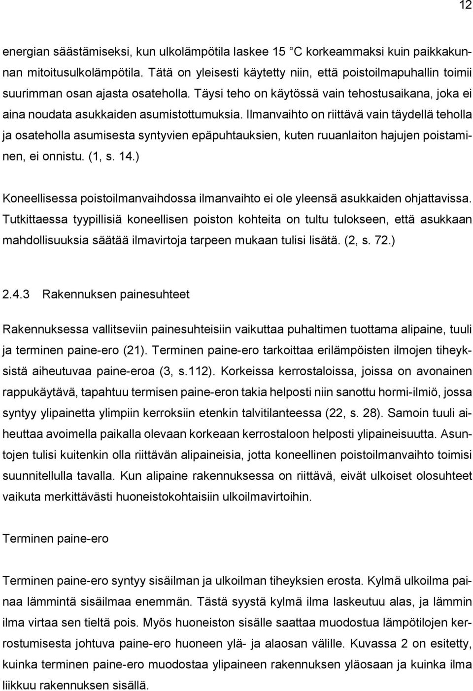 Ilmanvaihto on riittävä vain täydellä teholla ja osateholla asumisesta syntyvien epäpuhtauksien, kuten ruuanlaiton hajujen poistaminen, ei onnistu. (1, s. 14.