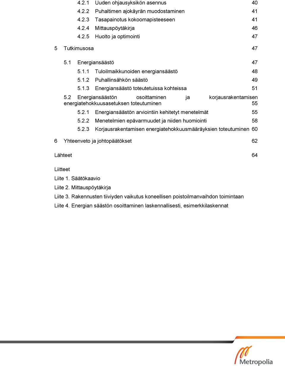 2 Energiansäästön osoittaminen ja korjausrakentamisen energiatehokkuusasetuksen toteutuminen 55 5.2.1 Energiansäästön arviointiin kehitetyt menetelmät 55 5.2.2 Menetelmien epävarmuudet ja niiden huomiointi 58 5.