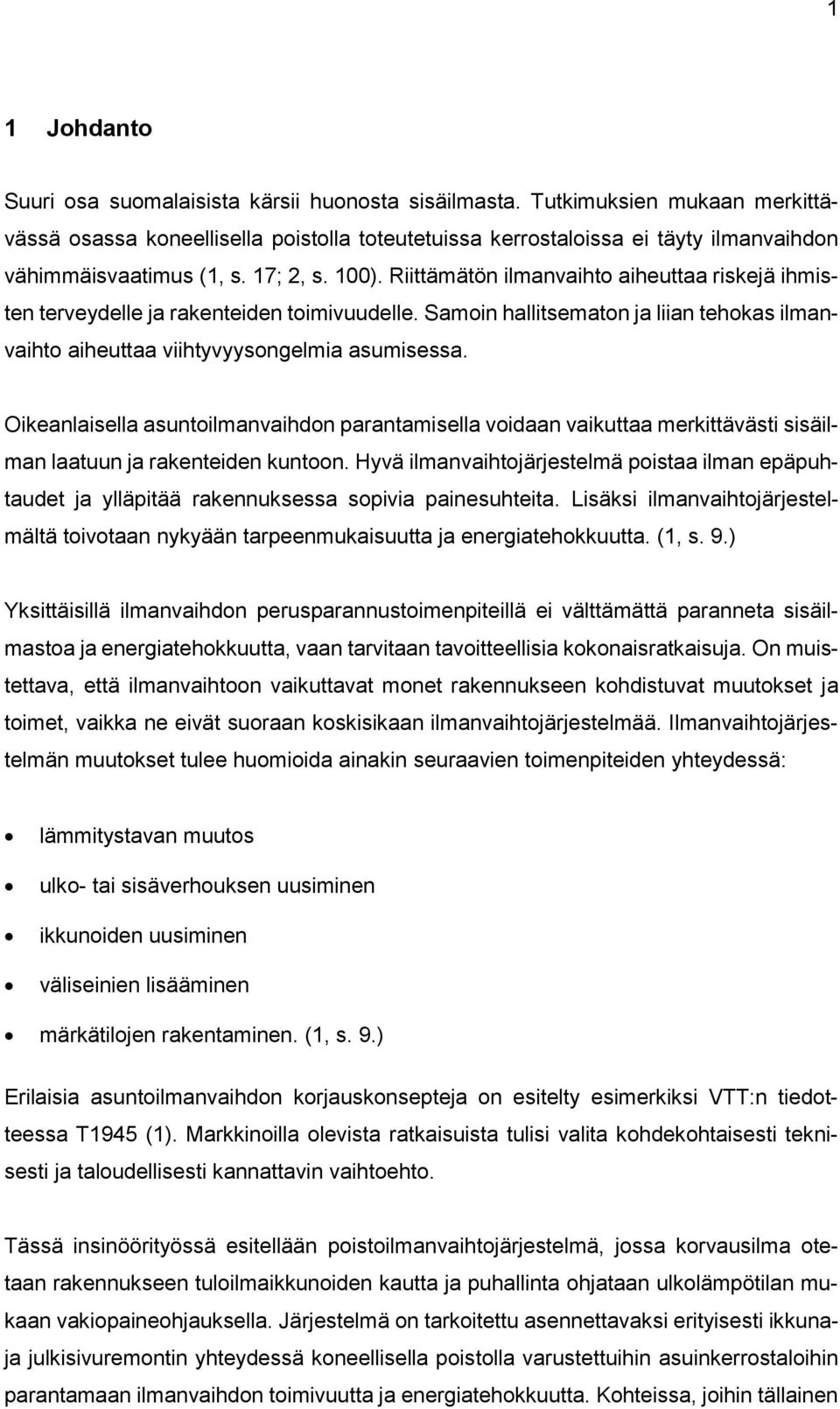 Riittämätön ilmanvaihto aiheuttaa riskejä ihmisten terveydelle ja rakenteiden toimivuudelle. Samoin hallitsematon ja liian tehokas ilmanvaihto aiheuttaa viihtyvyysongelmia asumisessa.