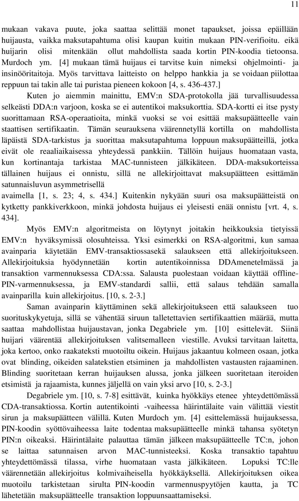 Myös tarvittava laitteisto on helppo hankkia ja se voidaan piilottaa reppuun tai takin alle tai puristaa pieneen kokoon [4, s. 436-437.