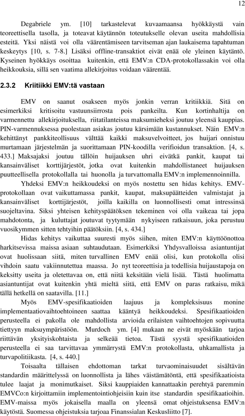 Kyseinen hyökkäys osoittaa kuitenkin, että EMV:n CDA-protokollassakin voi olla heikkouksia, sillä sen vaatima allekirjoitus voidaan väärentää. 2.3.