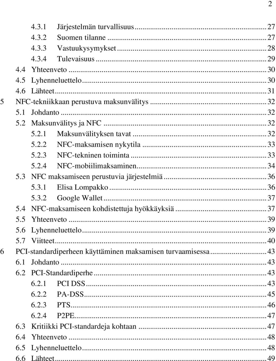 .. 33 5.2.4 NFC-mobiilimaksaminen... 34 5.3 NFC maksamiseen perustuvia järjestelmiä... 36 5.3.1 Elisa Lompakko... 36 5.3.2 Google Wallet... 37 5.4 NFC-maksamiseen kohdistettuja hyökkäyksiä... 37 5.5 Yhteenveto.