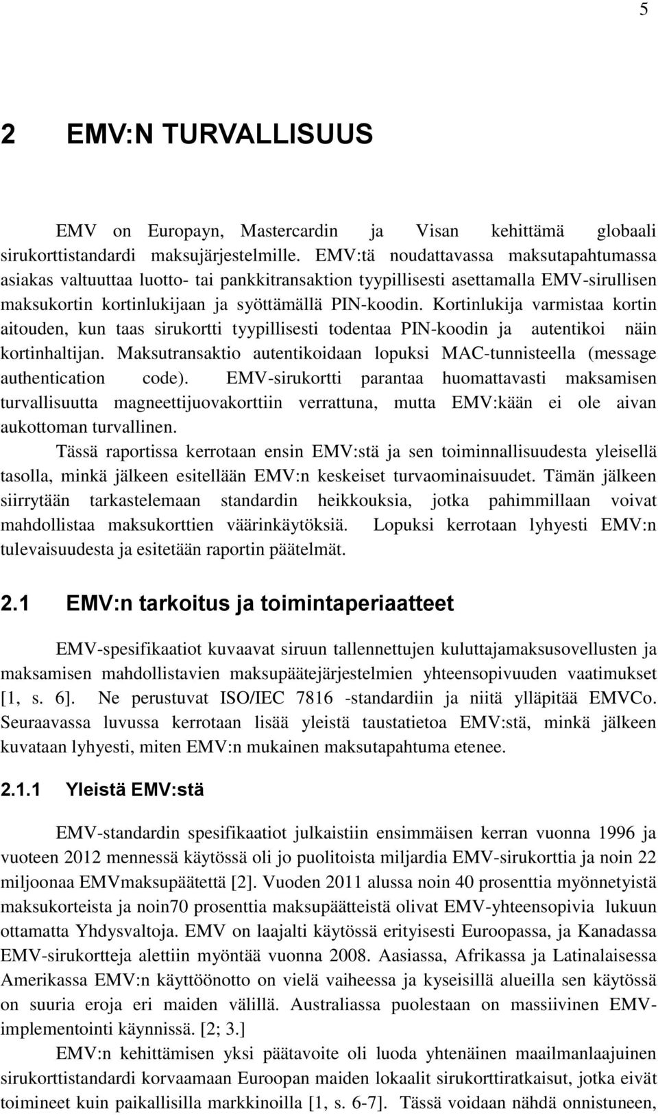 Kortinlukija varmistaa kortin aitouden, kun taas sirukortti tyypillisesti todentaa PIN-koodin ja autentikoi näin kortinhaltijan.