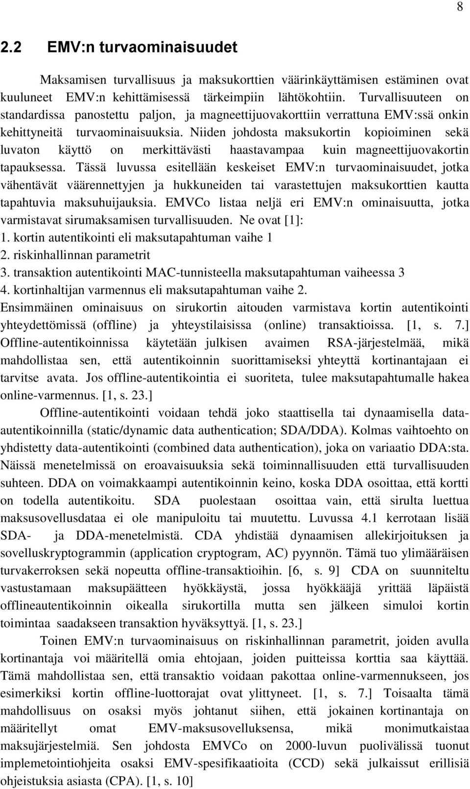 Niiden johdosta maksukortin kopioiminen sekä luvaton käyttö on merkittävästi haastavampaa kuin magneettijuovakortin tapauksessa.