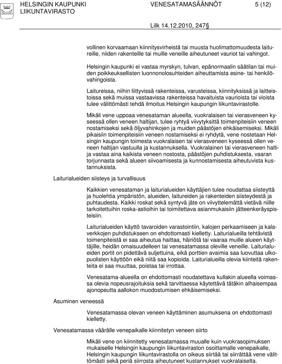 Laitureissa, niihin liittyvissä rakenteissa, varusteissa, kiinnityksissä ja laitteistoissa sekä muissa vastaavissa rakenteissa havaituista vaurioista tai vioista tulee välittömästi tehdä ilmoitus