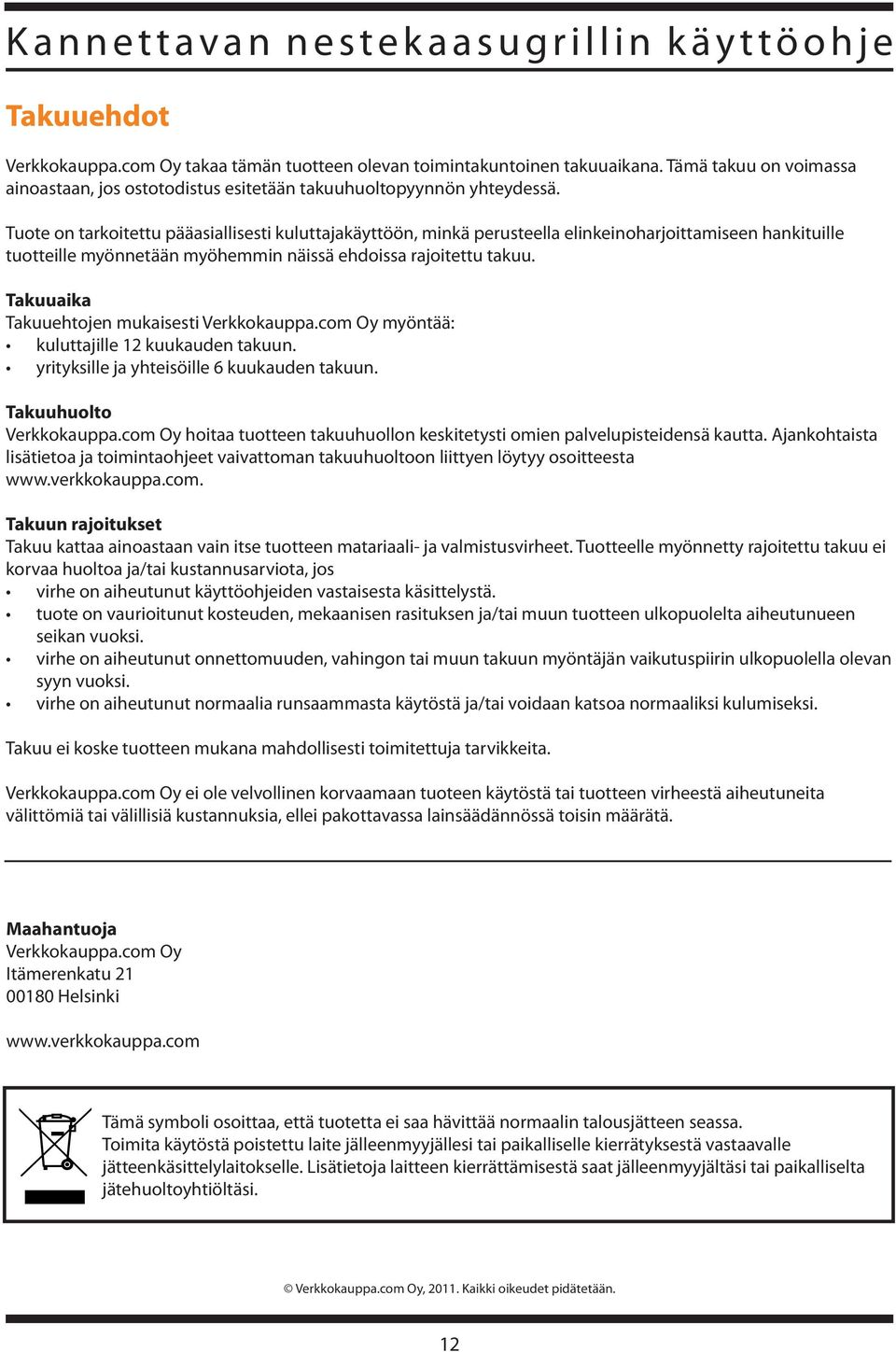 Takuuaika Takuuehtojen mukaisesti Verkkokauppa.com Oy myöntää: kuluttajille 12 kuukauden takuun. yrityksille ja yhteisöille 6 kuukauden takuun. Takuuhuolto Verkkokauppa.