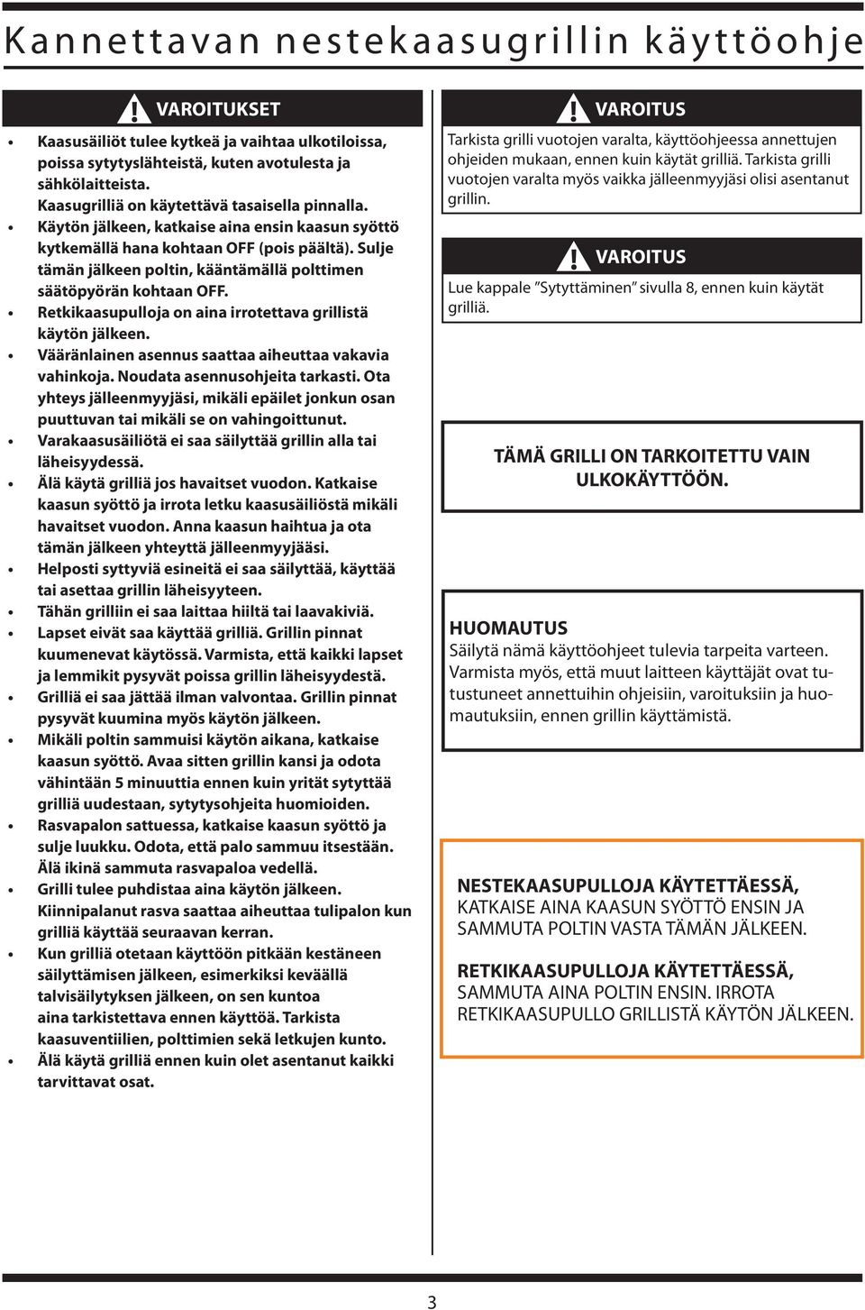 Retkikaasupulloja on aina irrotettava grillistä käytön jälkeen. Vääränlainen asennus saattaa aiheuttaa vakavia vahinkoja. Noudata asennusohjeita tarkasti.