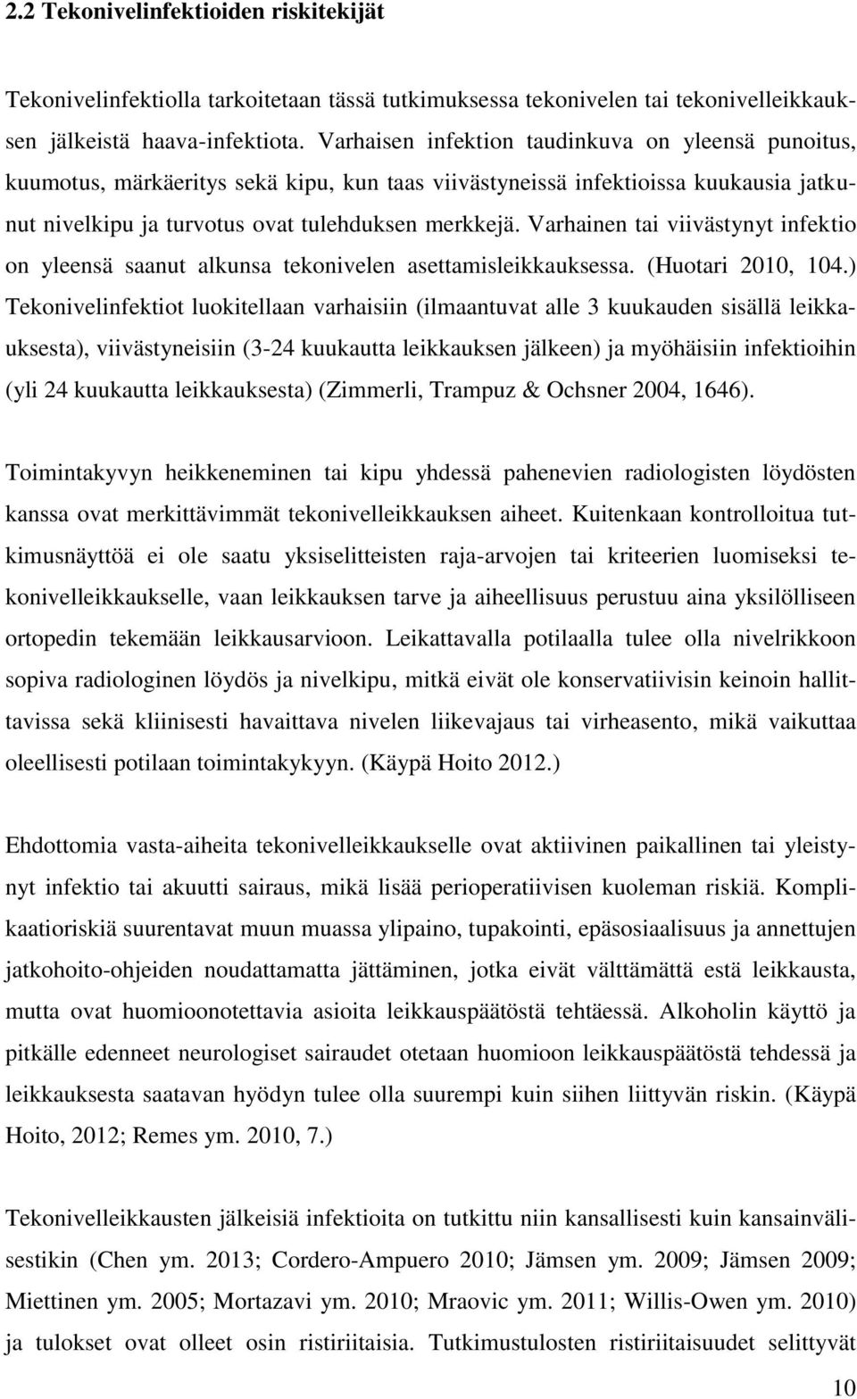 Varhainen tai viivästynyt infektio on yleensä saanut alkunsa tekonivelen asettamisleikkauksessa. (Huotari 2010, 104.