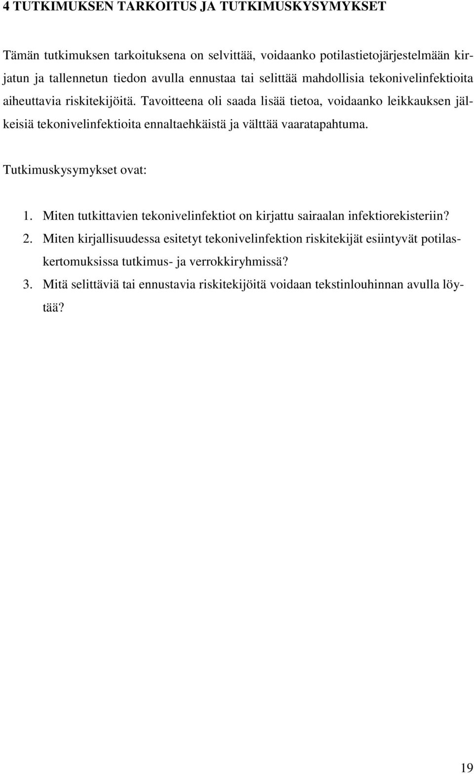 Tavoitteena oli saada lisää tietoa, voidaanko leikkauksen jälkeisiä tekonivelinfektioita ennaltaehkäistä ja välttää vaaratapahtuma. Tutkimuskysymykset ovat: 1.