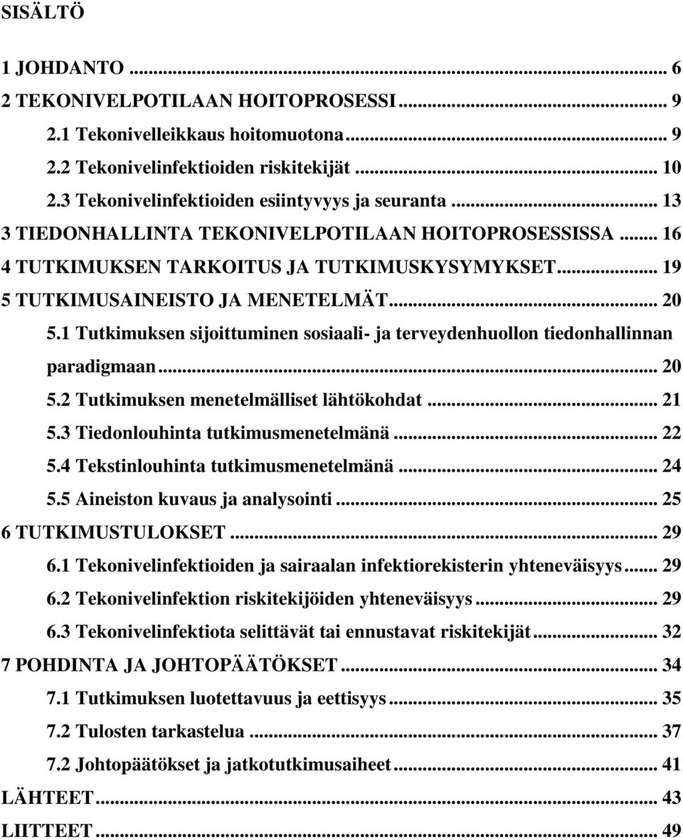 1 Tutkimuksen sijoittuminen sosiaali- ja terveydenhuollon tiedonhallinnan paradigmaan... 20 5.2 Tutkimuksen menetelmälliset lähtökohdat... 21 5.3 Tiedonlouhinta tutkimusmenetelmänä... 22 5.