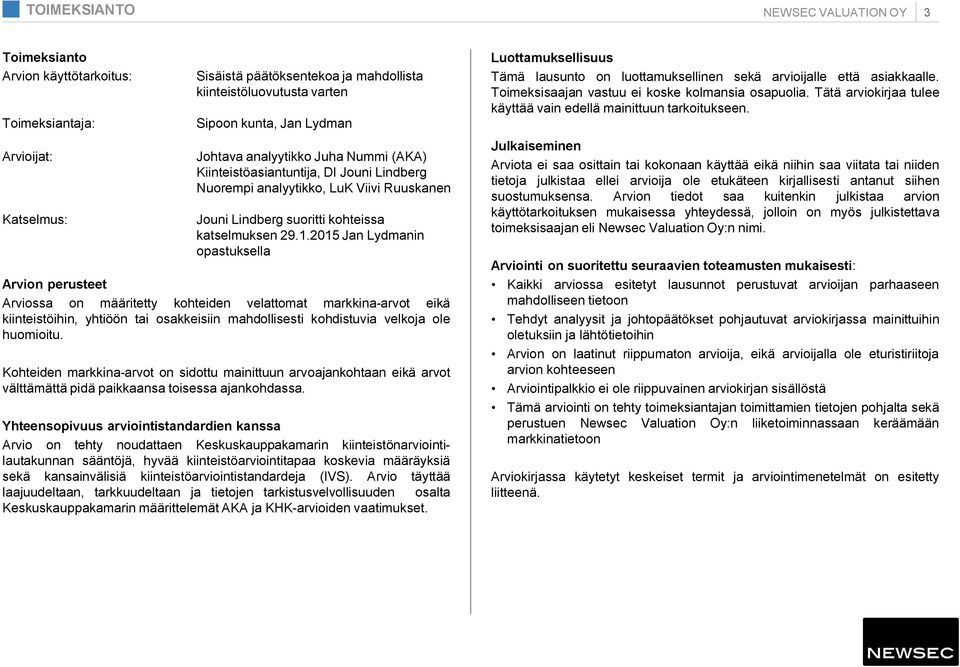 2015 Jan Lydmanin opastuksella Arvion perusteet Arviossa on määritetty kohteiden velattomat markkina-arvot eikä kiinteistöihin, yhtiöön tai osakkeisiin mahdollisesti kohdistuvia velkoja ole huomioitu.