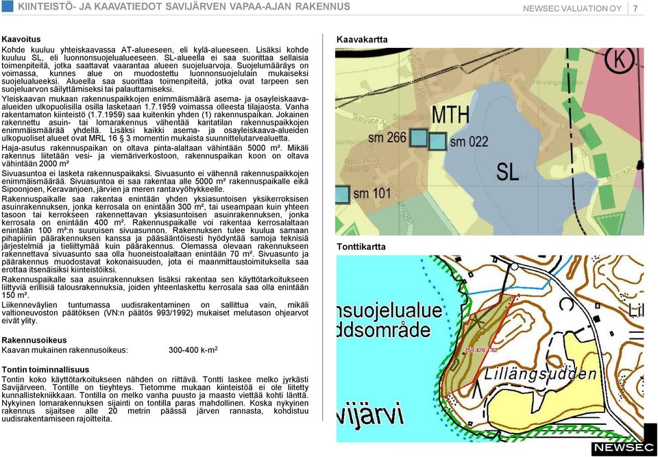 Suojelumääräys on voimassa, kunnes alue on muodostettu luonnonsuojelulain mukaiseksi suojelualueeksi.