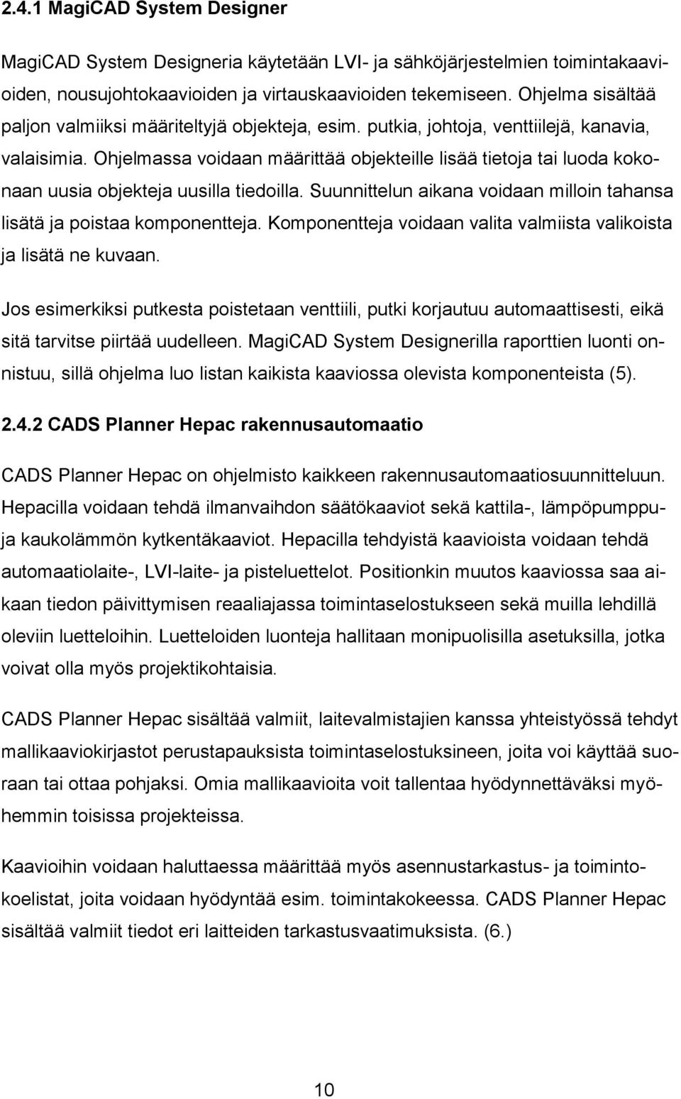 Ohjelmassa voidaan määrittää objekteille lisää tietoja tai luoda kokonaan uusia objekteja uusilla tiedoilla. Suunnittelun aikana voidaan milloin tahansa lisätä ja poistaa komponentteja.