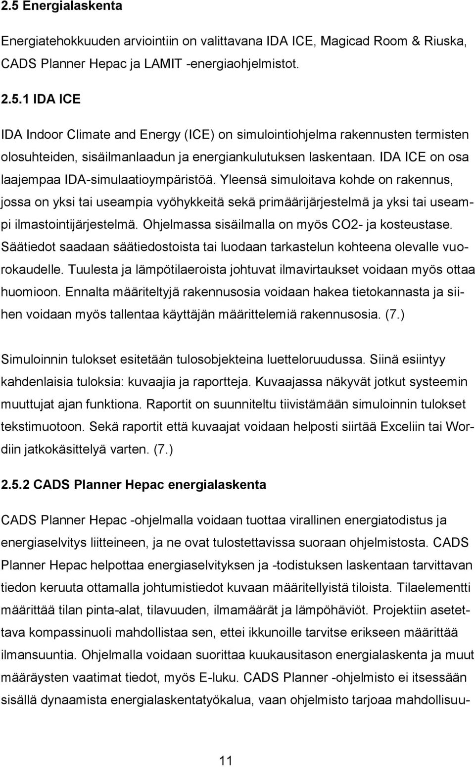 Ohjelmassa sisäilmalla on myös CO2- ja kosteustase. Säätiedot saadaan säätiedostoista tai luodaan tarkastelun kohteena olevalle vuorokaudelle.