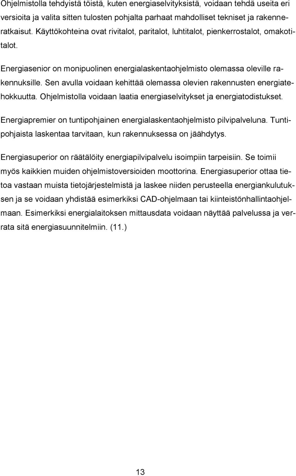 Sen avulla voidaan kehittää olemassa olevien rakennusten energiatehokkuutta. Ohjelmistolla voidaan laatia energiaselvitykset ja energiatodistukset.