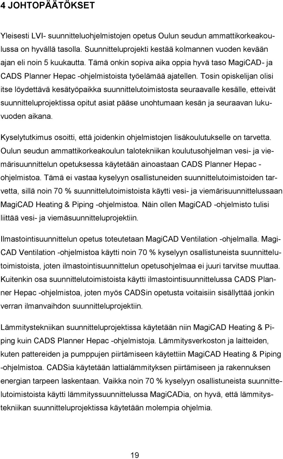Tosin opiskelijan olisi itse löydettävä kesätyöpaikka suunnittelutoimistosta seuraavalle kesälle, etteivät suunnitteluprojektissa opitut asiat pääse unohtumaan kesän ja seuraavan lukuvuoden aikana.