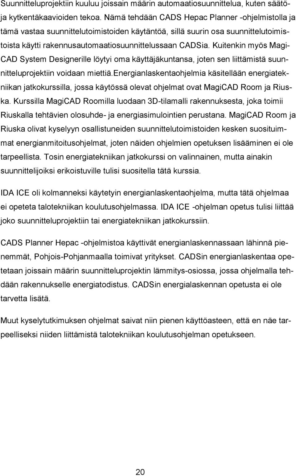 Kuitenkin myös Magi- CAD System Designerille löytyi oma käyttäjäkuntansa, joten sen liittämistä suunnitteluprojektiin voidaan miettiä.