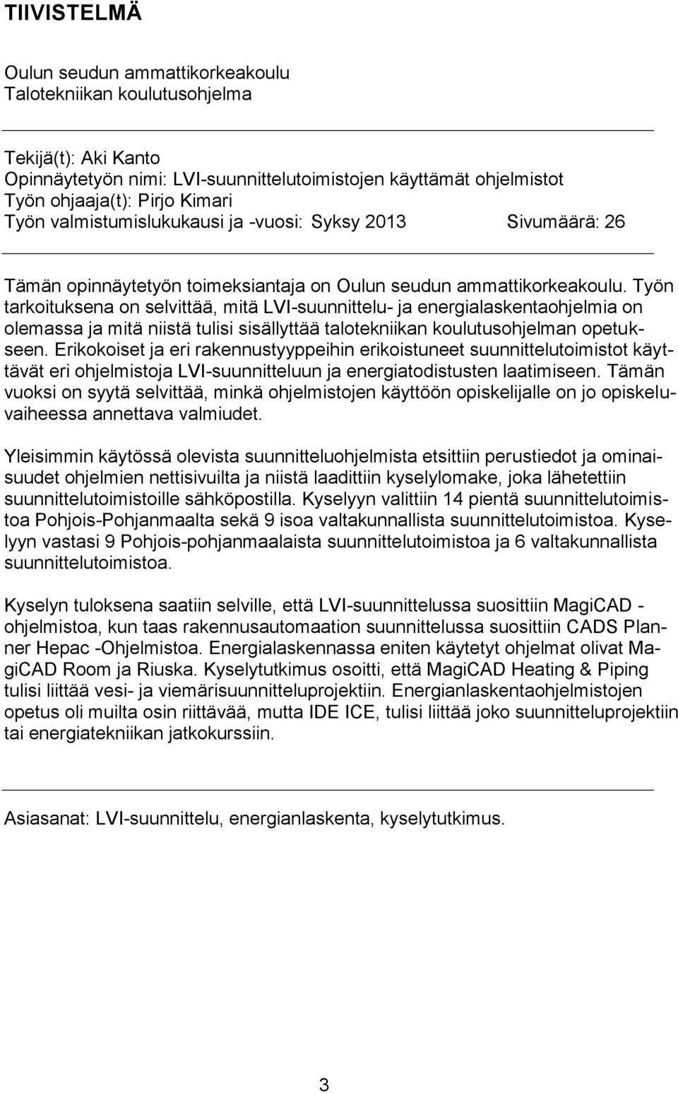 Työn tarkoituksena on selvittää, mitä LVI-suunnittelu- ja energialaskentaohjelmia on olemassa ja mitä niistä tulisi sisällyttää talotekniikan koulutusohjelman opetukseen.