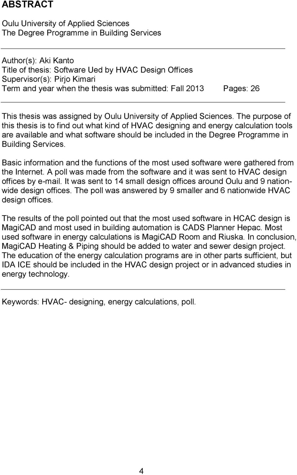 The purpose of this thesis is to find out what kind of HVAC designing and energy calculation tools are available and what software should be included in the Degree Programme in Building Services.
