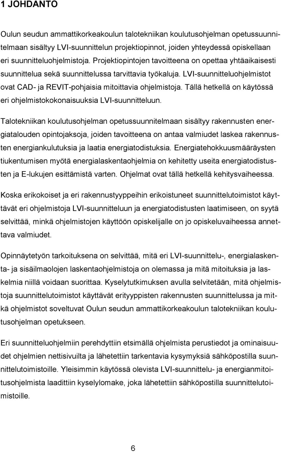 Tällä hetkellä on käytössä eri ohjelmistokokonaisuuksia LVI-suunnitteluun.