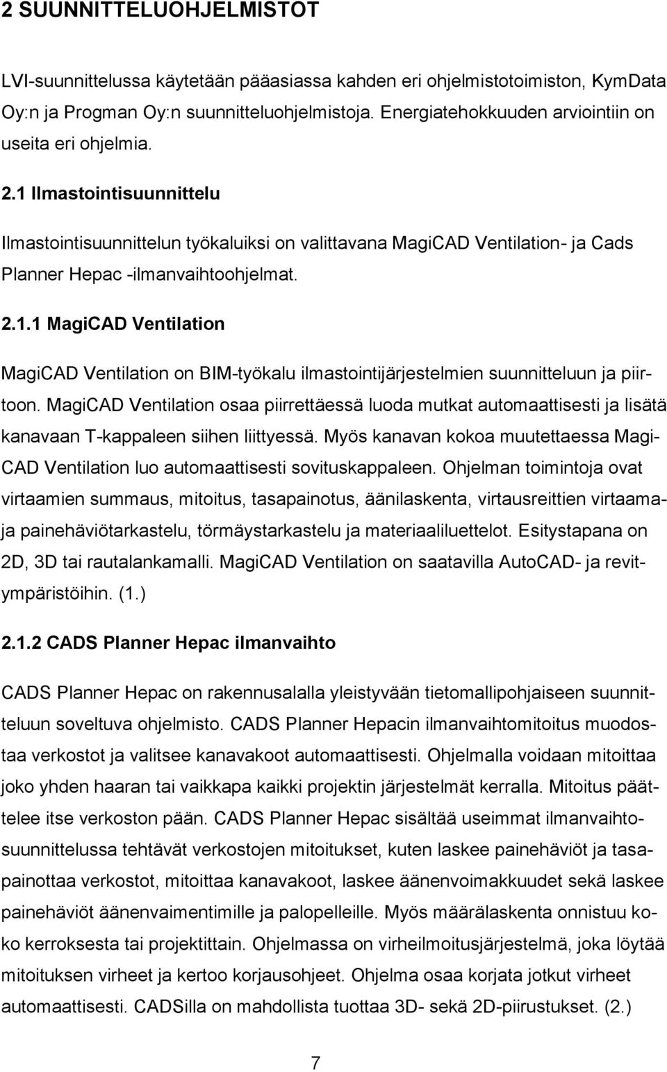 MagiCAD Ventilation osaa piirrettäessä luoda mutkat automaattisesti ja lisätä kanavaan T-kappaleen siihen liittyessä.